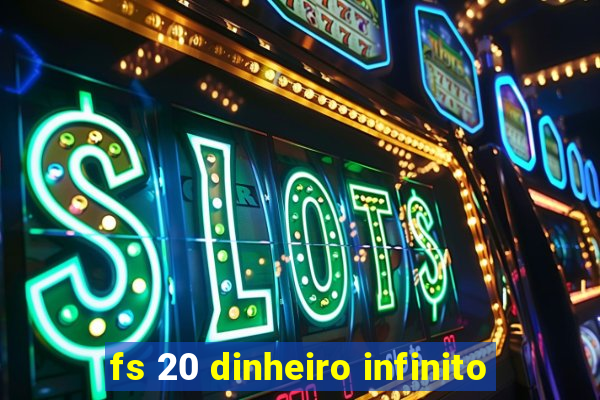 fs 20 dinheiro infinito